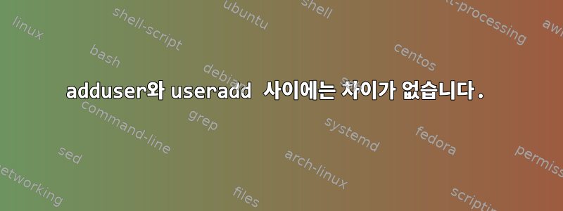 adduser와 useradd 사이에는 차이가 없습니다.