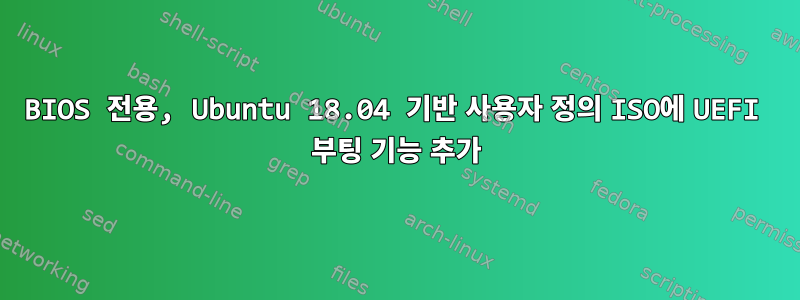 BIOS 전용, Ubuntu 18.04 기반 사용자 정의 ISO에 UEFI 부팅 기능 추가