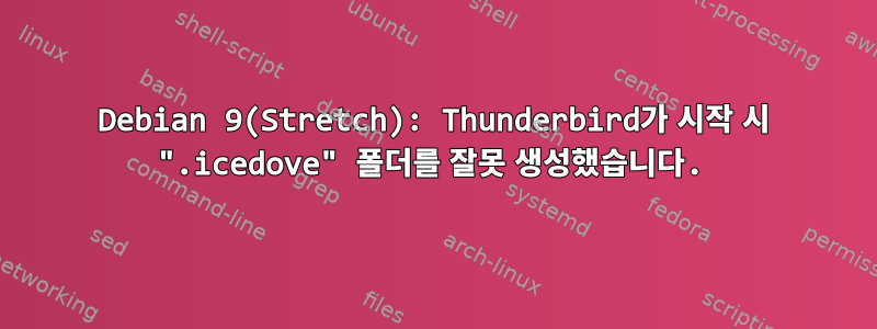 Debian 9(Stretch): Thunderbird가 시작 시 ".icedove" 폴더를 잘못 생성했습니다.