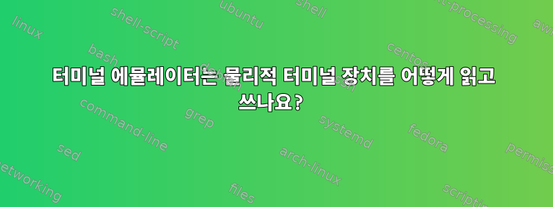 터미널 에뮬레이터는 물리적 터미널 장치를 어떻게 읽고 쓰나요?