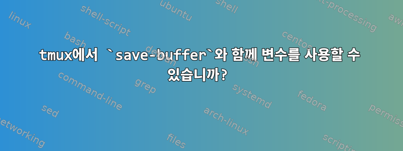 tmux에서 `save-buffer`와 함께 변수를 사용할 수 있습니까?