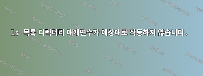 ls 목록 디렉터리 매개변수가 예상대로 작동하지 않습니다.