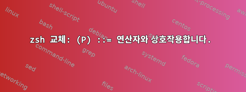 zsh 교체: (P) ::= 연산자와 상호작용합니다.