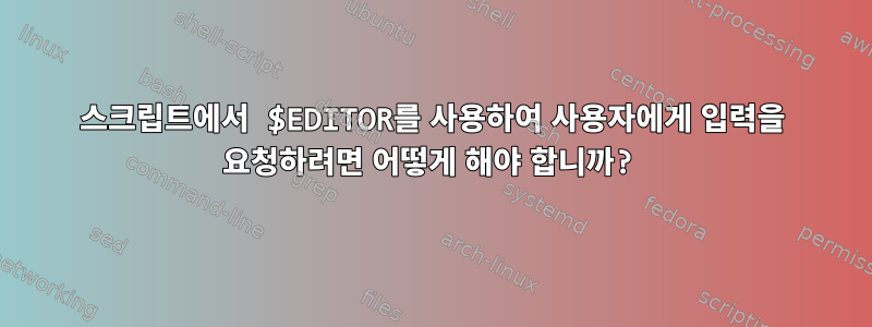 스크립트에서 $EDITOR를 사용하여 사용자에게 입력을 요청하려면 어떻게 해야 합니까?