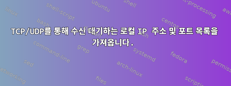 TCP/UDP를 통해 수신 대기하는 로컬 IP 주소 및 포트 목록을 가져옵니다.