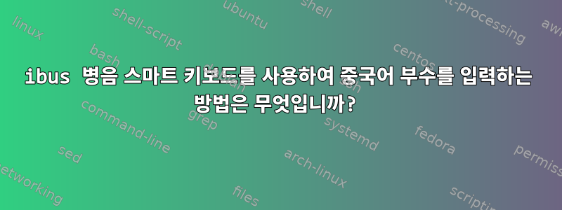 ibus 병음 스마트 키보드를 사용하여 중국어 부수를 입력하는 방법은 무엇입니까?