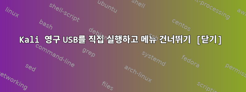 Kali 영구 USB를 직접 실행하고 메뉴 건너뛰기 [닫기]