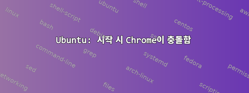 Ubuntu: 시작 시 Chrome이 충돌함