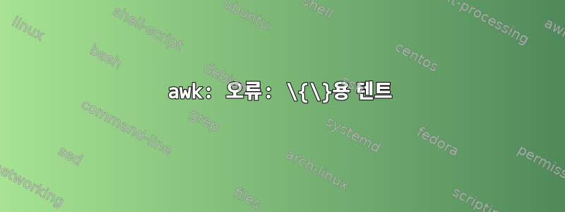 awk: 오류: \{\}용 텐트