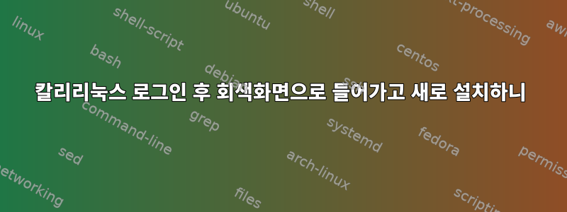 칼리리눅스 로그인 후 회색화면으로 들어가고 새로 설치하니