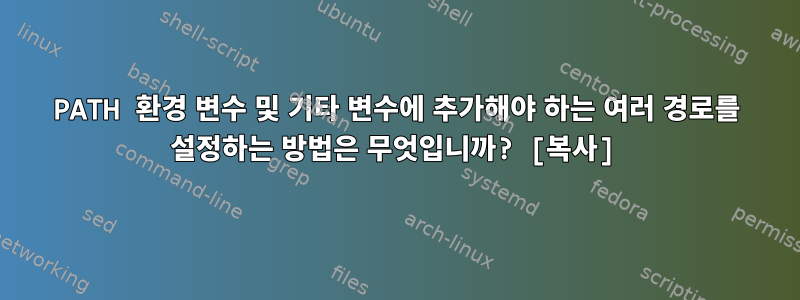 PATH 환경 변수 및 기타 변수에 추가해야 하는 여러 경로를 설정하는 방법은 무엇입니까? [복사]