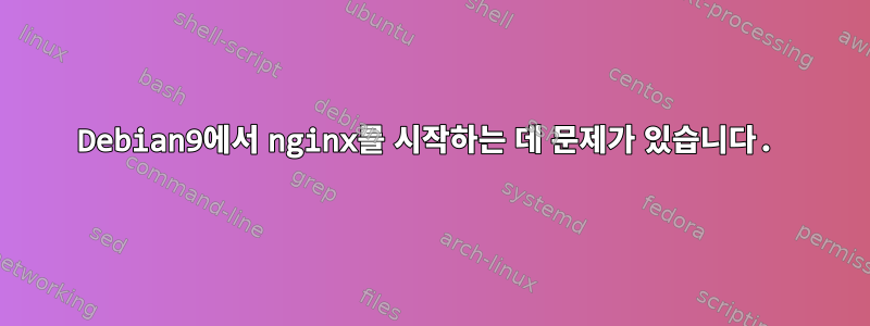 Debian9에서 nginx를 시작하는 데 문제가 있습니다.