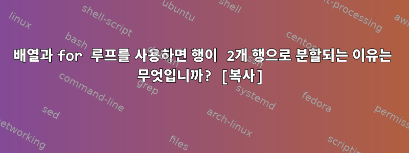 배열과 for 루프를 사용하면 행이 2개 행으로 분할되는 이유는 무엇입니까? [복사]