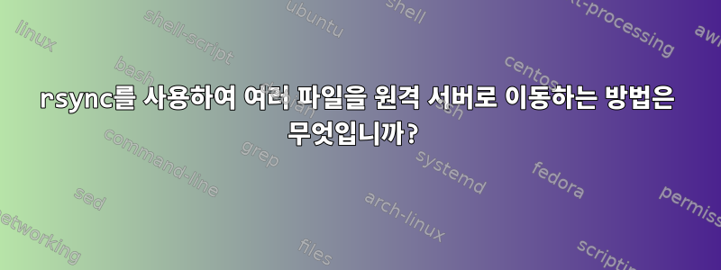 rsync를 사용하여 여러 파일을 원격 서버로 이동하는 방법은 무엇입니까?