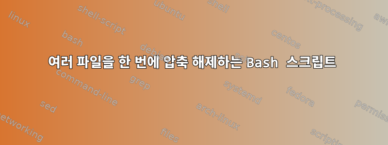 여러 파일을 한 번에 압축 해제하는 Bash 스크립트