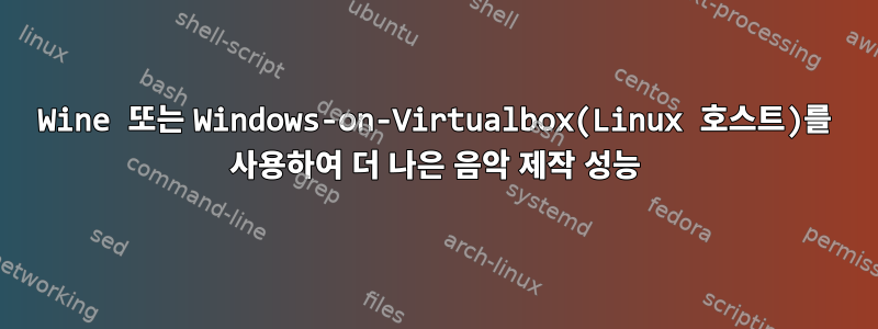 Wine 또는 Windows-on-Virtualbox(Linux 호스트)를 사용하여 더 나은 음악 제작 성능