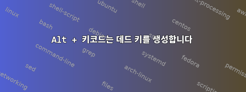 Alt + 키코드는 데드 키를 생성합니다