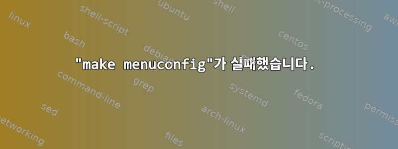 "make menuconfig"가 실패했습니다.