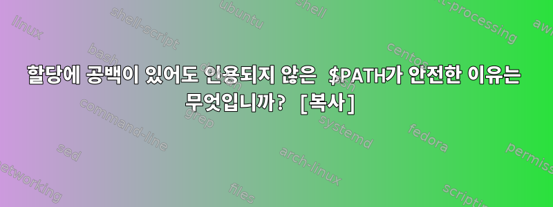 할당에 공백이 있어도 인용되지 않은 $PATH가 안전한 이유는 무엇입니까? [복사]