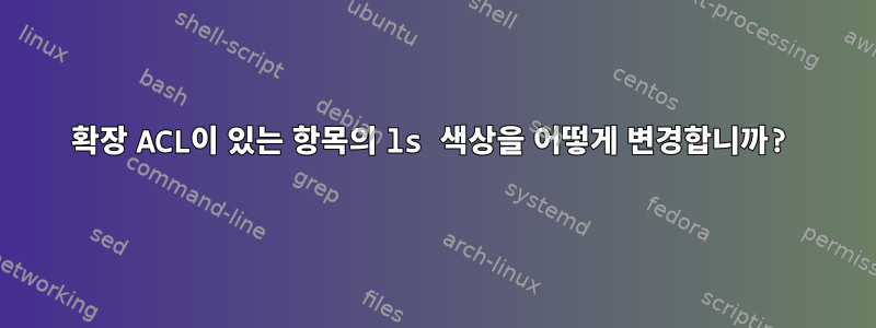 확장 ACL이 있는 항목의 ls 색상을 어떻게 변경합니까?