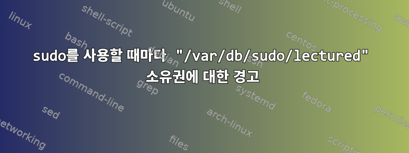 sudo를 사용할 때마다 "/var/db/sudo/lectured" 소유권에 대한 경고