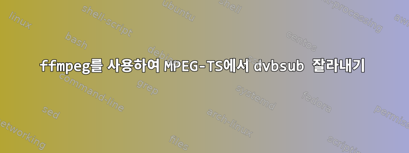 ffmpeg를 사용하여 MPEG-TS에서 dvbsub 잘라내기