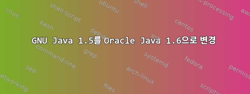 GNU Java 1.5를 Oracle Java 1.6으로 변경