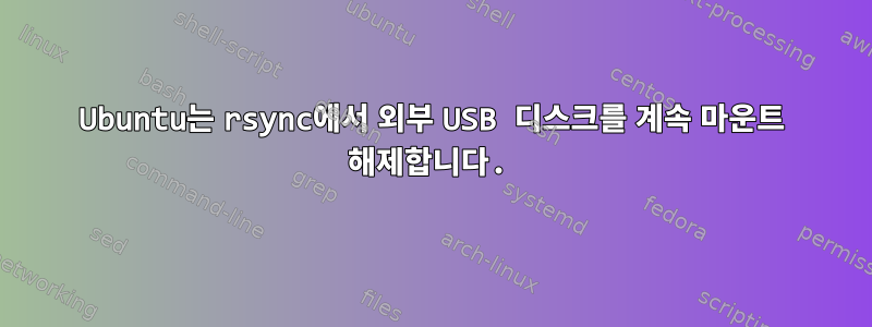 Ubuntu는 rsync에서 외부 USB 디스크를 계속 마운트 해제합니다.