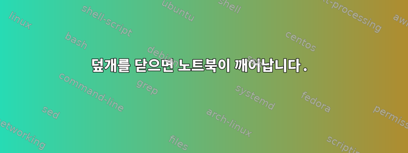 덮개를 닫으면 노트북이 깨어납니다.