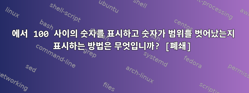 1에서 100 사이의 숫자를 표시하고 숫자가 범위를 벗어났는지 표시하는 방법은 무엇입니까? [폐쇄]