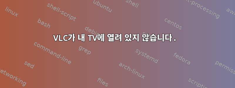 VLC가 내 TV에 열려 있지 않습니다.