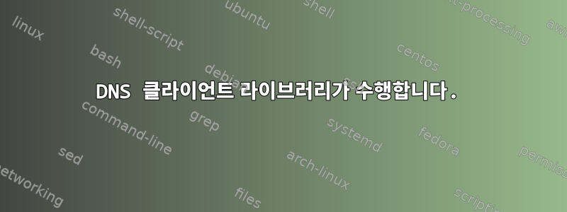 DNS 클라이언트 라이브러리가 수행합니다.