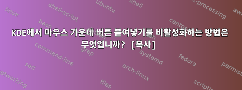 KDE에서 마우스 가운데 버튼 붙여넣기를 비활성화하는 방법은 무엇입니까? [복사]