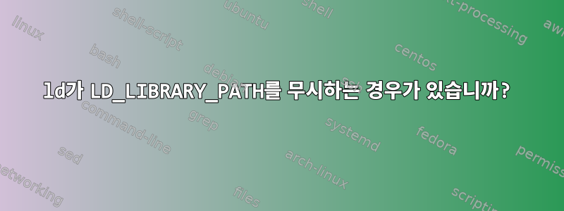 ld가 LD_LIBRARY_PATH를 무시하는 경우가 있습니까?