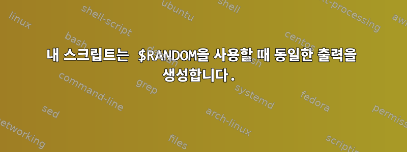 내 스크립트는 $RANDOM을 사용할 때 동일한 출력을 생성합니다.