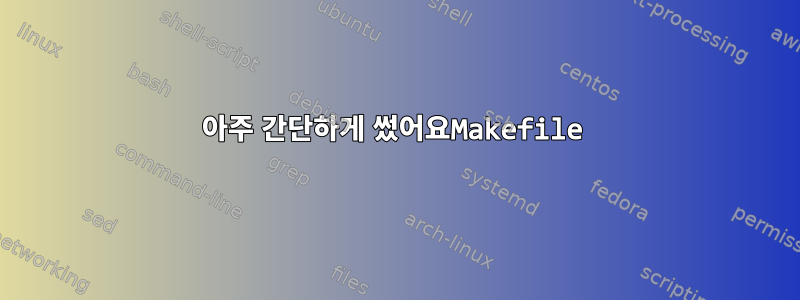 아주 간단하게 썼어요Makefile