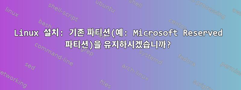 Linux 설치: 기존 파티션(예: Microsoft Reserved 파티션)을 유지하시겠습니까?