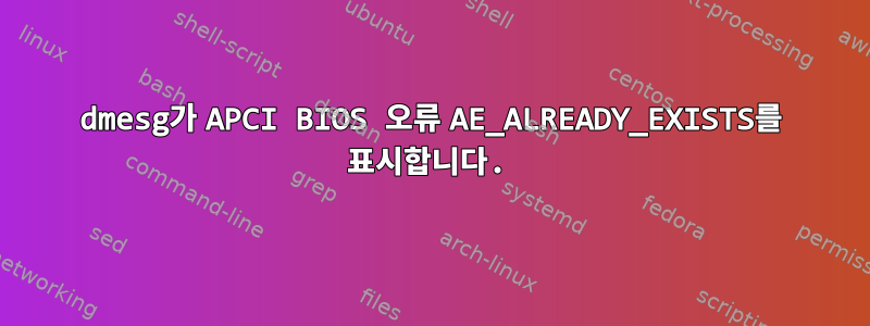 dmesg가 APCI BIOS 오류 AE_ALREADY_EXISTS를 표시합니다.