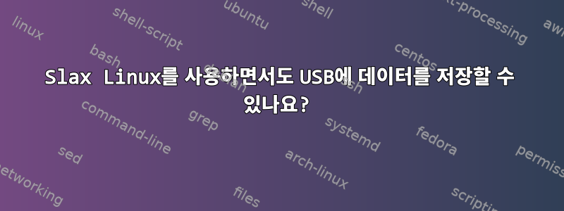 Slax Linux를 사용하면서도 USB에 데이터를 저장할 수 있나요?