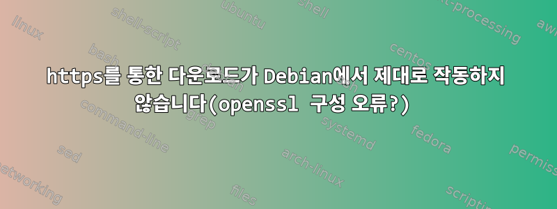 https를 통한 다운로드가 Debian에서 제대로 작동하지 않습니다(openssl 구성 오류?)