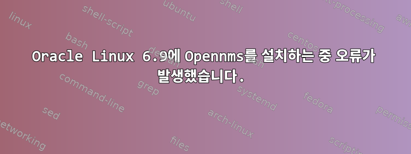 Oracle Linux 6.9에 Opennms를 설치하는 중 오류가 발생했습니다.