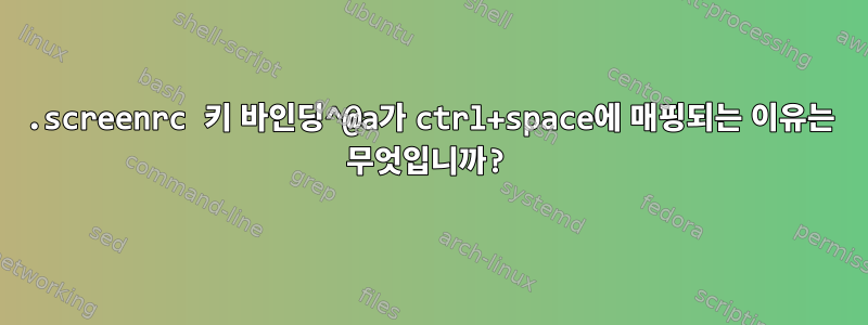 .screenrc 키 바인딩^@a가 ctrl+space에 매핑되는 이유는 무엇입니까?