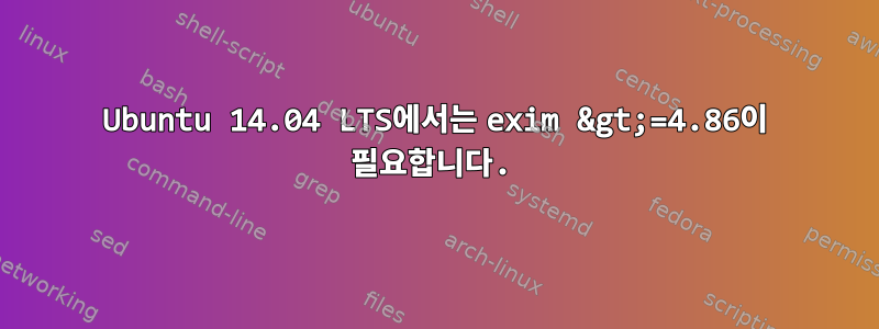 Ubuntu 14.04 LTS에서는 exim &gt;=4.86이 필요합니다.