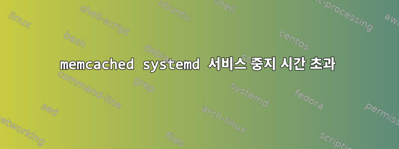 memcached systemd 서비스 중지 시간 초과