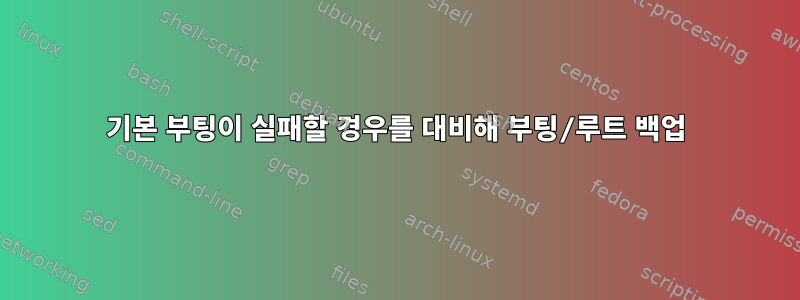 기본 부팅이 실패할 경우를 대비해 부팅/루트 백업