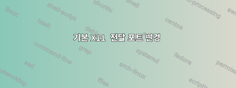 기본 X11 전달 포트 변경