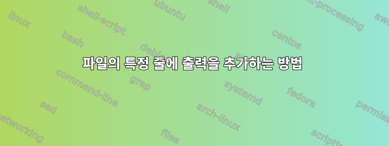 파일의 특정 줄에 출력을 추가하는 방법