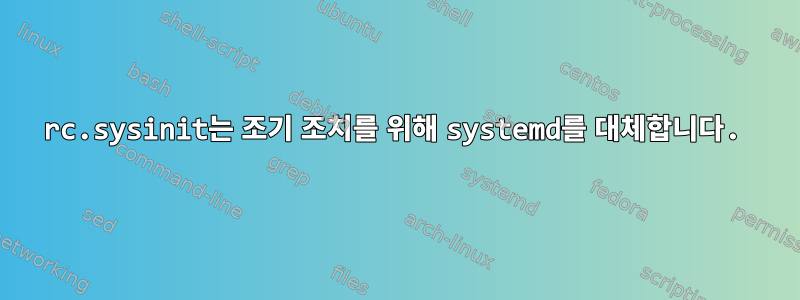 rc.sysinit는 조기 조치를 위해 systemd를 대체합니다.