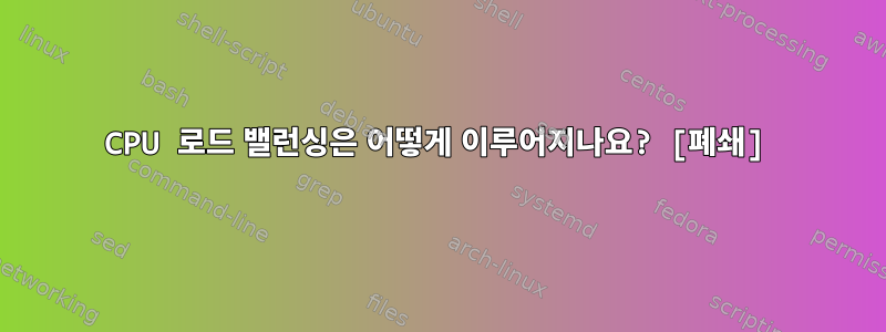 CPU 로드 밸런싱은 어떻게 이루어지나요? [폐쇄]