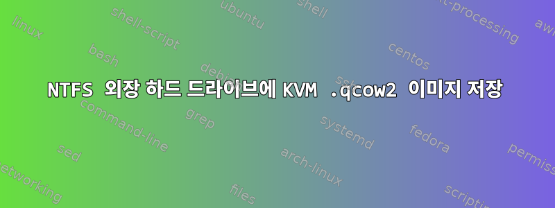 NTFS 외장 하드 드라이브에 KVM .qcow2 이미지 저장